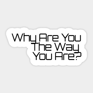 Why Are You The Way You Are? Sticker